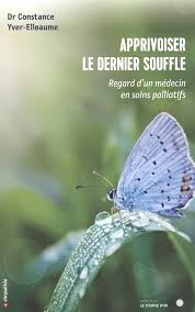 Apprivoiser le dernier souffle - Regard d'un médecin en soins palliatifs - Dr Constance Yver-Elleaume